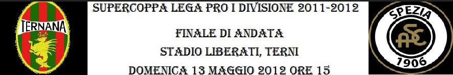 Supercoppa Lega Pro Ternana-Spezia 13 maggio 2012, arbitra Bindoni di Venezia